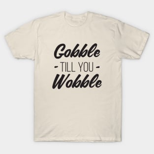 Gobble till you Wobble T-Shirt